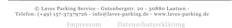 Datenschutzerklrung Impressum  Laves Parking Service - Gutenbergstr. 20 - 30880 Laatzen -  Telefon: (+49) 157 - 373 797 26 - info@laves-parking.de - www.laves-parking.de